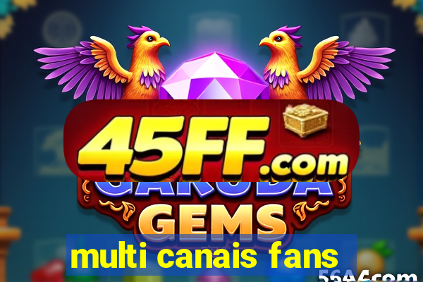 multi canais fans